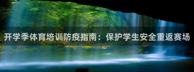 欧陆娱乐客服服务电话：开学季体育培训防疫指南：保护学