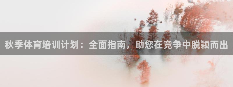 欧陆娱乐注册代理多少钱一年：秋季体育培训计划：全面指
