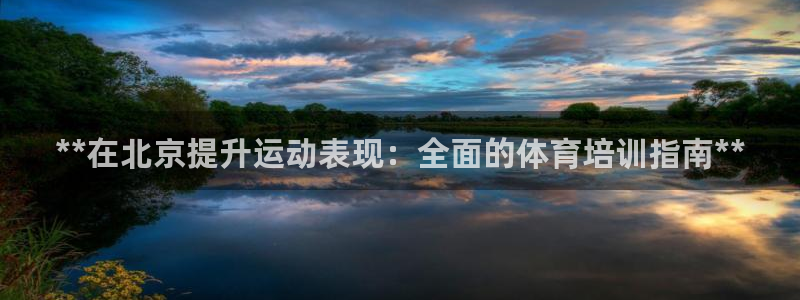 欧陆娱乐客服电话号码：**在北京提升运动表现：全面的