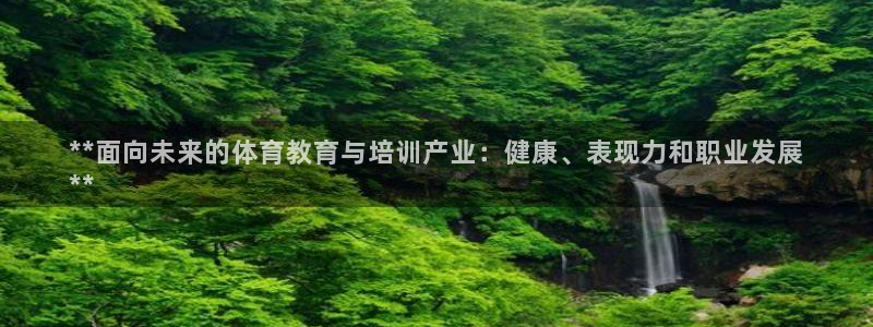 欧陆娱乐总代理是谁：**面向未来的体育教育与培训产业