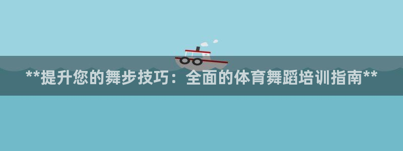 欧陆游戏平台：**提升您的舞步技巧：全面的体育舞蹈培