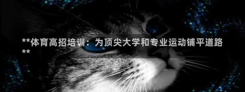 欧陆娱乐不让提现吗：**体育高招培训：为顶尖大学和专