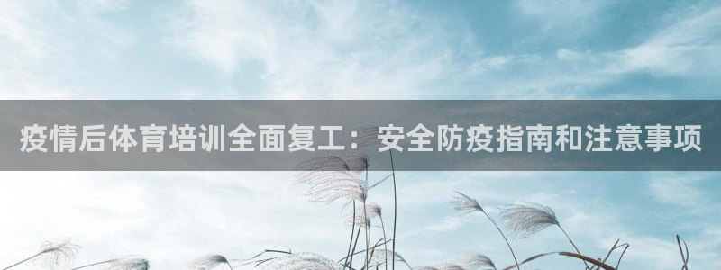 欧陆娱乐怎么注册帐号：疫情后体育培训全面复工：安全防
