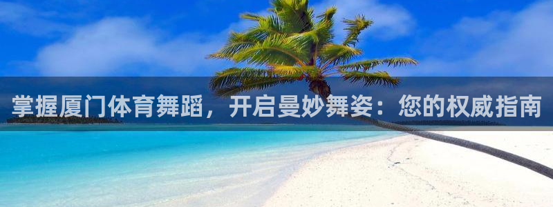 欧陆娱乐能提现嘛是真的吗：掌握厦门体育舞蹈，开启曼妙