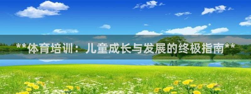 欧陆娱乐线路测速：**体育培训：儿童成长与发展的终极