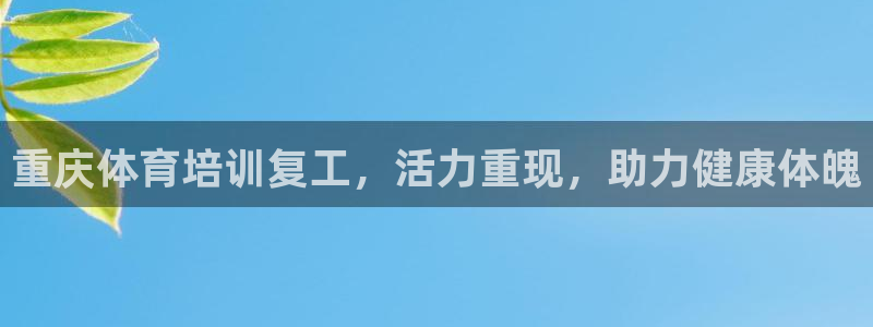 欧陆娱乐登陆官网网址：重庆体育培训复工，活力重现，助