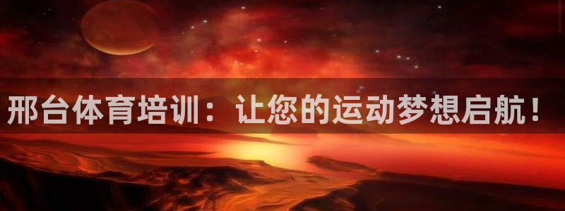 欧陆娱乐合法吗：邢台体育培训：让您的运动梦想启航！