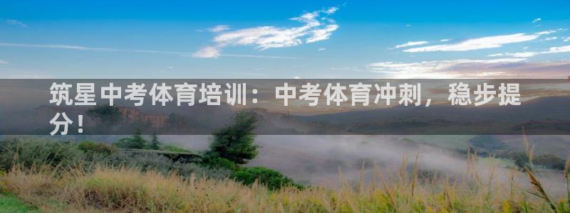 欧陆娱乐信誉如何：筑星中考体育培训：中考体育冲刺，稳步提
分