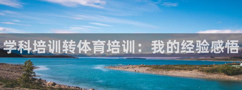 欧陆娱乐怎么注册账号：学科培训转体育培训：我的经验感