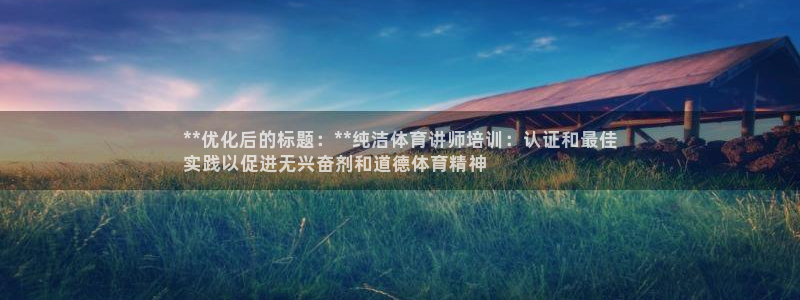 欧陆娱乐可以退钱：**优化后的标题：**纯洁体育讲师