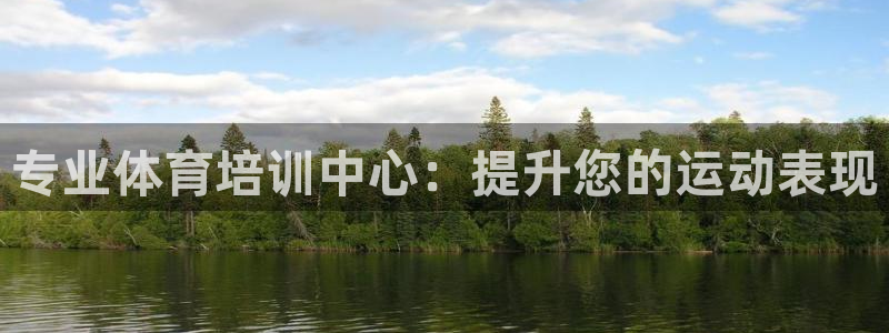 欧陆娱乐平台登陆地址在哪看：专业体育培训中心：提升您的运动表