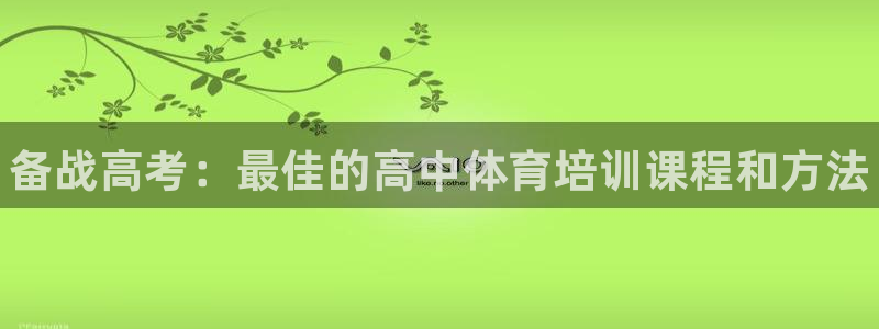 欧陆娱乐脚本：备战高考：最佳的高中体育培训课程和方法